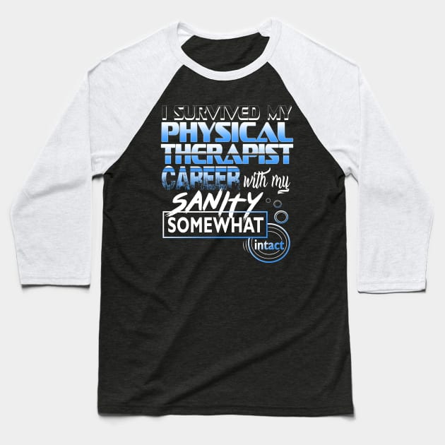 I Survived My Physical Therapist Career With My Sanity Intact Baseball T-Shirt by YouthfulGeezer